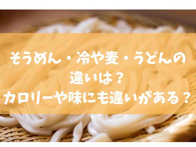 そうめん 冷や麦 うどんの違いは カロリーや味にも違いがある きになる