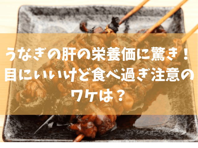 うなぎの肝の栄養や滋養強壮効果に驚き 食べ過ぎに注意が必要な人は きになる