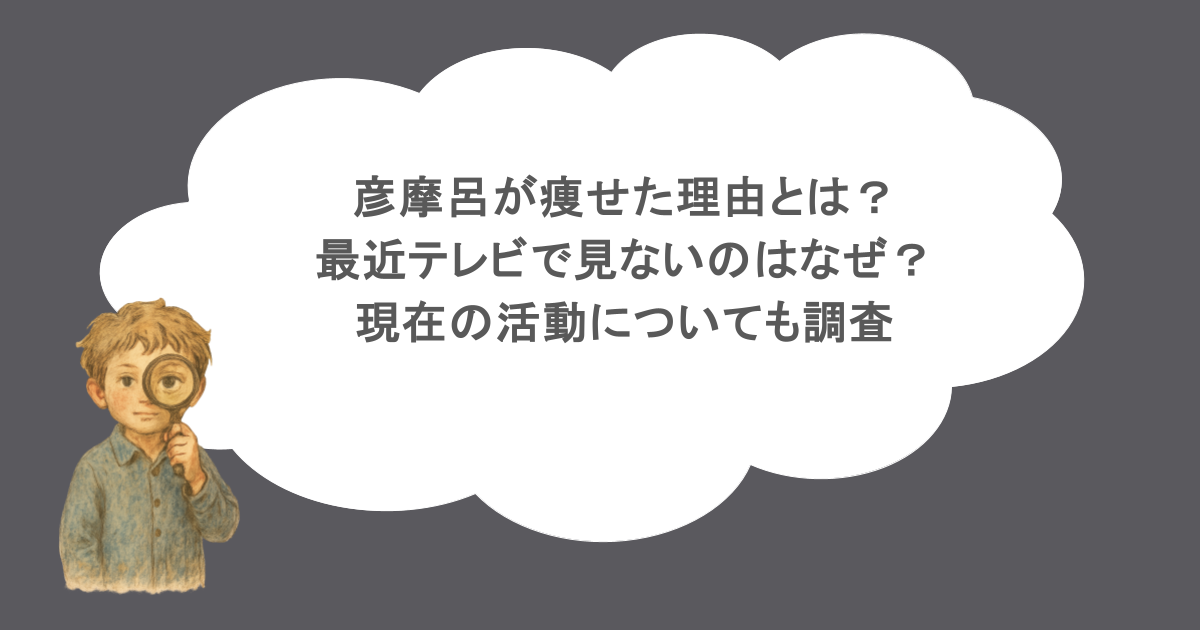 彦摩呂が痩せた理由とは？最近テレビで見ないのはなぜ？現在の活動についても調査